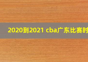 2020到2021 cba广东比赛时间